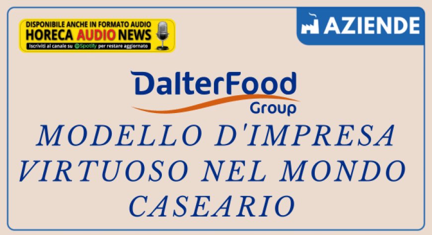 DalterFood Group. Modello d'impresa virtuoso nel mondo caseario