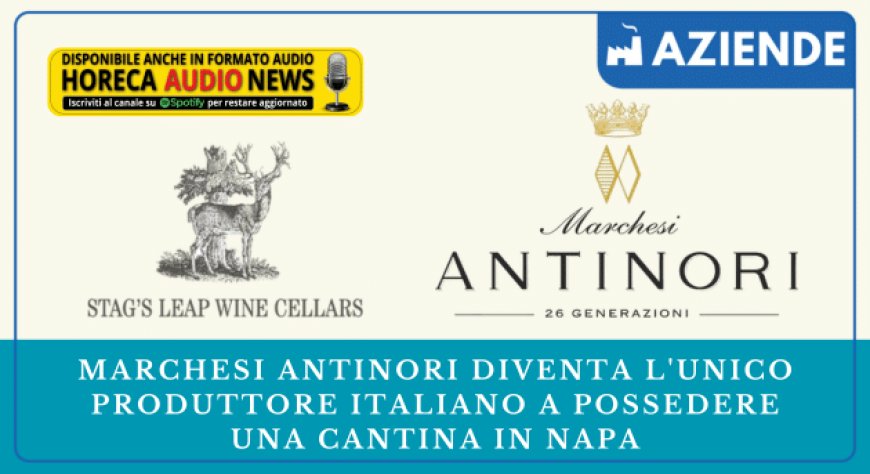 Marchesi Antinori diventa l'unico produttore italiano a possedere una cantina in Napa