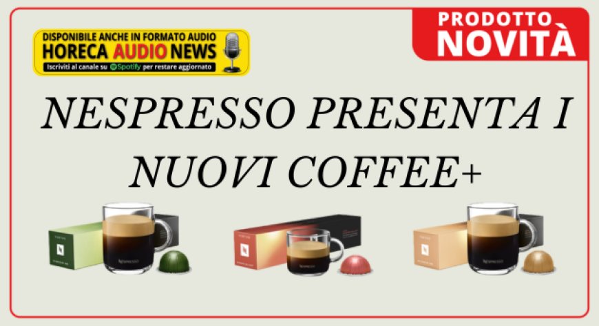 Nespresso presenta i nuovi Coffee+