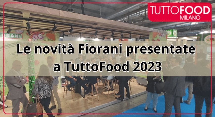 Le novità Fiorani presentate a TuttoFood 2023