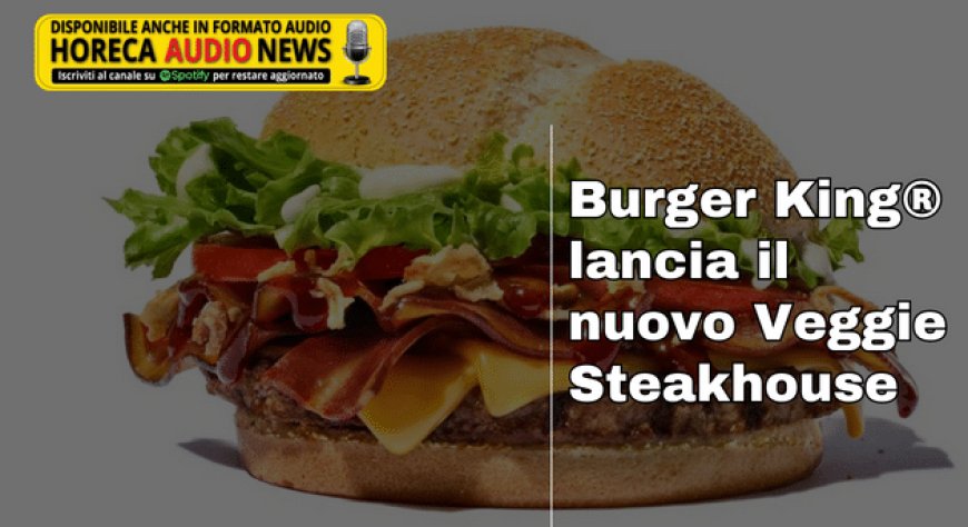 Burger King® lancia il nuovo Veggie Steakhouse
