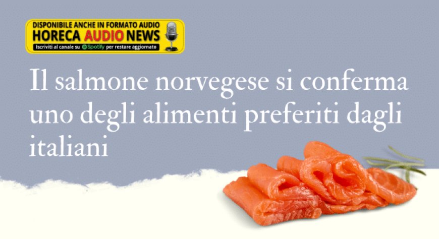 Il salmone norvegese si conferma uno degli alimenti preferiti dagli italiani