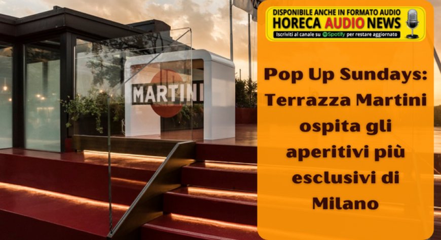 Pop Up Sundays: Terrazza Martini ospita gli aperitivi più esclusivi di Milano
