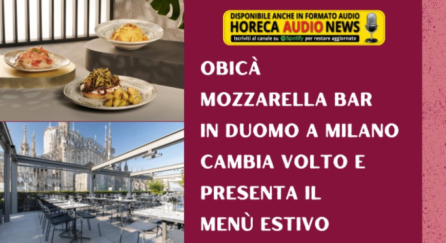Obicà Mozzarella Bar in Duomo a Milano cambia volto e presenta il menù estivo