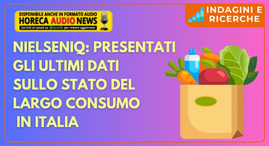 NielsenIQ: presentati gli ultimi dati sullo Stato del Largo Consumo in Italia
