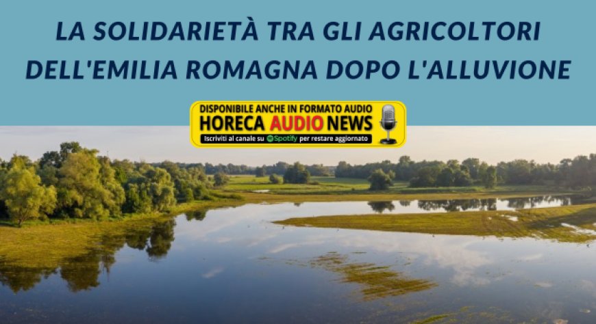La solidarietà tra gli agricoltori dell'Emilia Romagna dopo l'alluvione