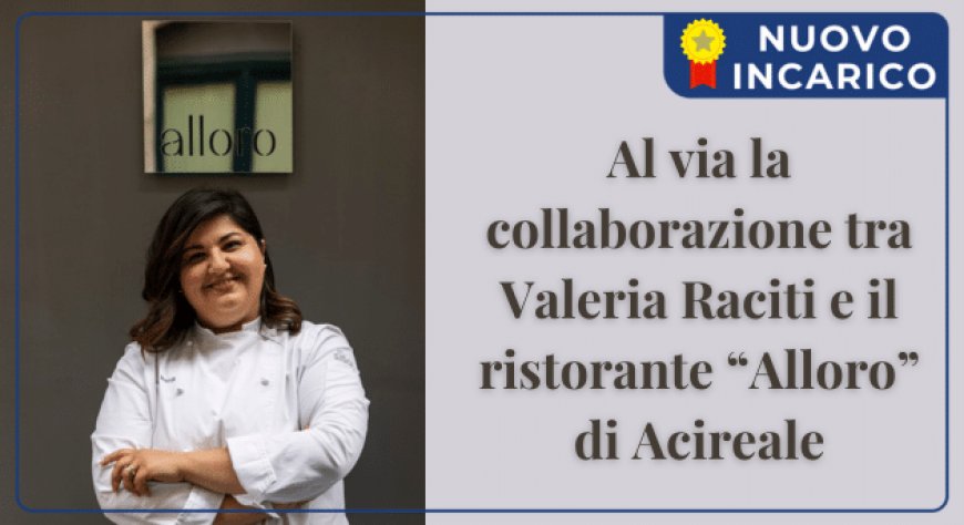Al via la collaborazione tra Valeria Raciti e il ristorante “Alloro” di Acireale