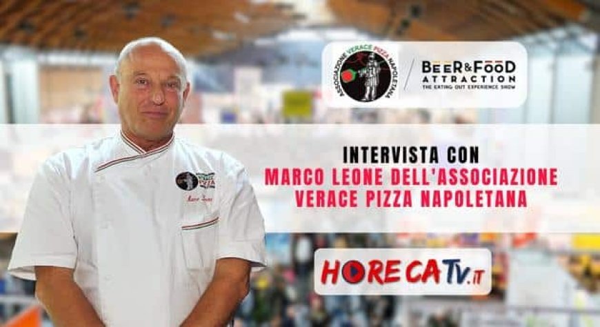 HorecaTv a Beer&Food Attraction 2023. Intervista con Marco Leone dell'Associazione Verace Pizza Napoletana - AVPN