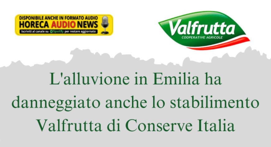 L'alluvione in Emilia ha danneggiato anche lo stabilimento Valfrutta di Conserve Italia