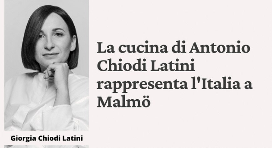 La cucina di Antonio Chiodi Latini rappresenta l'Italia a Malmö