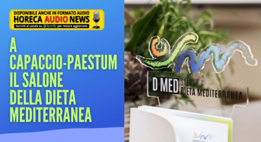 A Capaccio-Paestum il Salone della Dieta Mediterranea