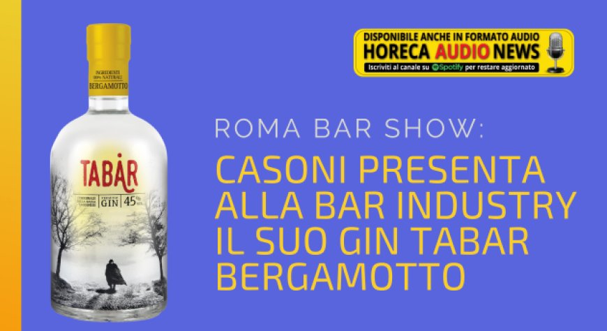 Roma Bar Show: Casoni presenta alla bar industry il suo Gin Tabar Bergamotto