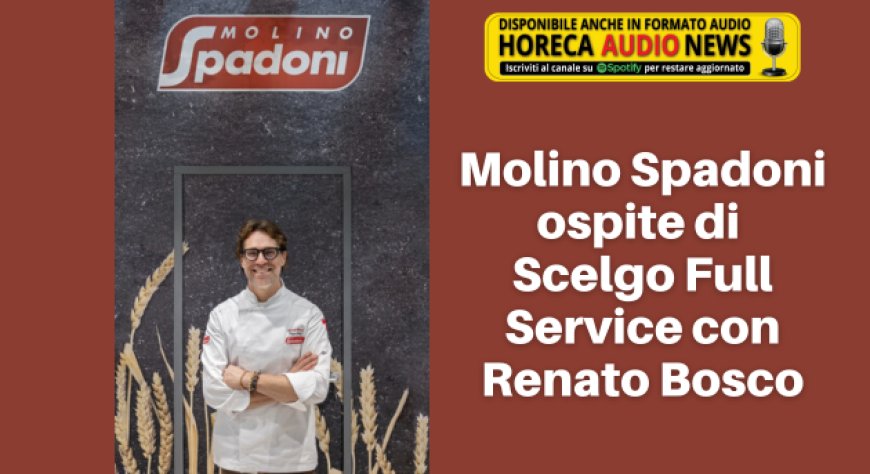 Molino Spadoni ospite di Scelgo Full Service con Renato Bosco