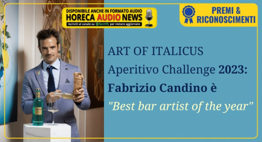 ART OF ITALICUS Aperitivo Challenge 2023: Fabrizio Candino è "Best bar artist of the year"