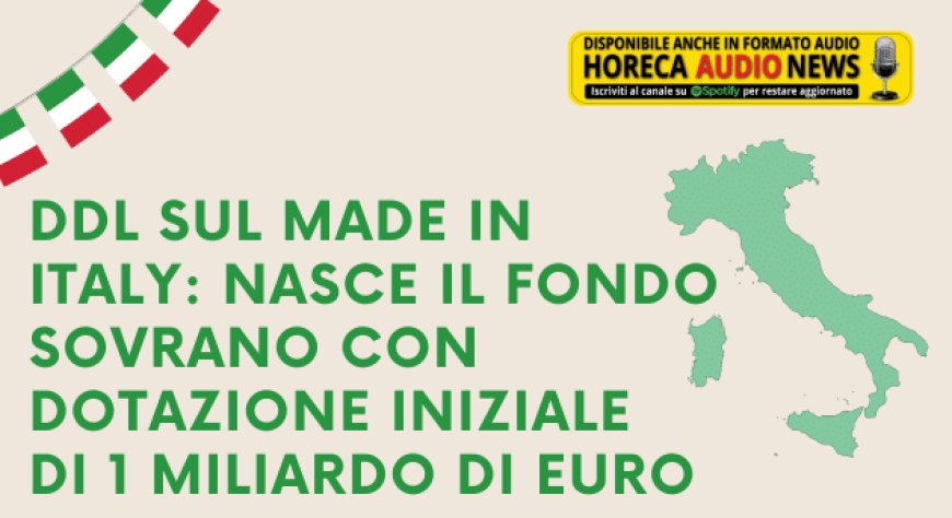 Ddl sul Made in Italy: nasce il fondo sovrano con dotazione iniziale di 1 miliardo di euro
