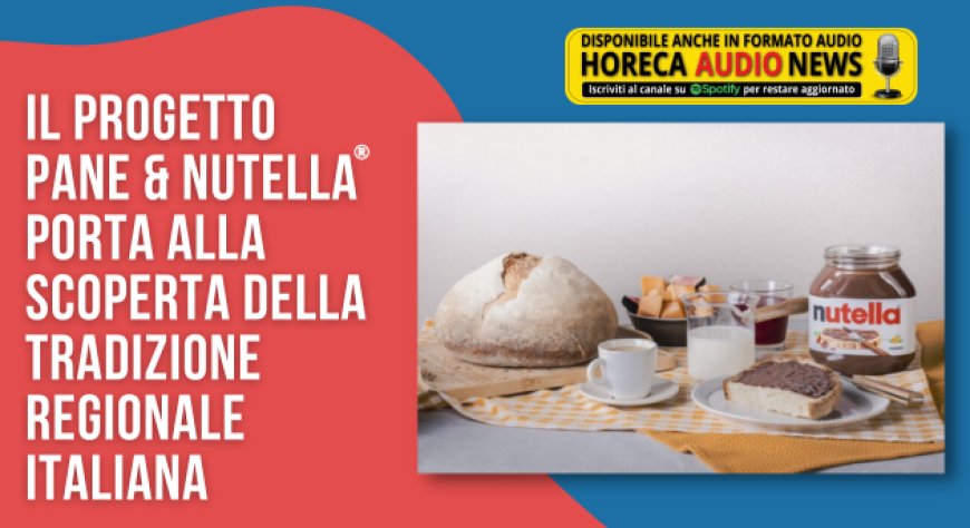 Il progetto Pane & Nutella® porta alla scoperta della tradizione regionale italiana