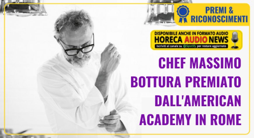 Chef Massimo Bottura premiato dall'American Academy in Rome