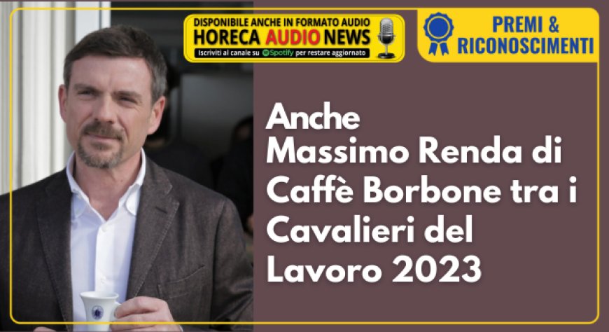 Anche Massimo Renda di Caffè Borbone tra i Cavalieri del Lavoro 2023