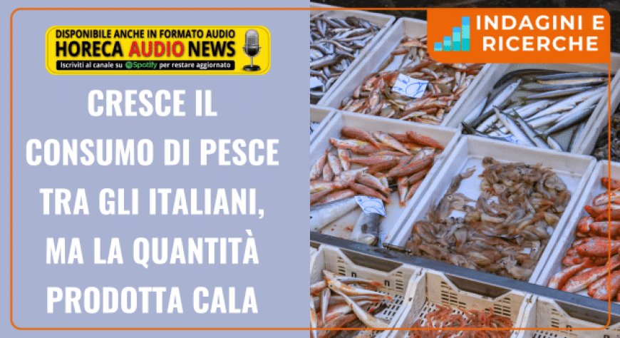 Cresce il consumo di pesce tra gli italiani, ma la quantità prodotta cala