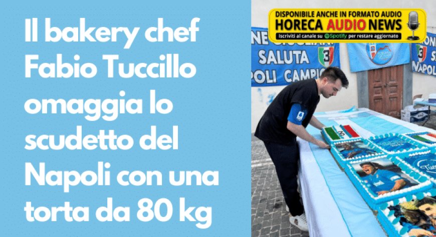 Il bakery chef Fabio Tuccillo omaggia lo scudetto del Napoli con una torta da 80 kg