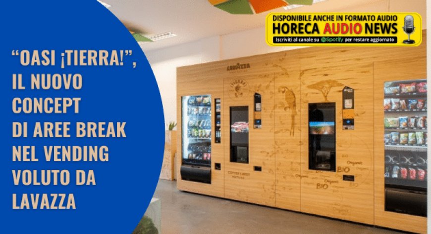 “OASI ¡TIERRA!”, il nuovo concept di aree break nel Vending voluto da Lavazza