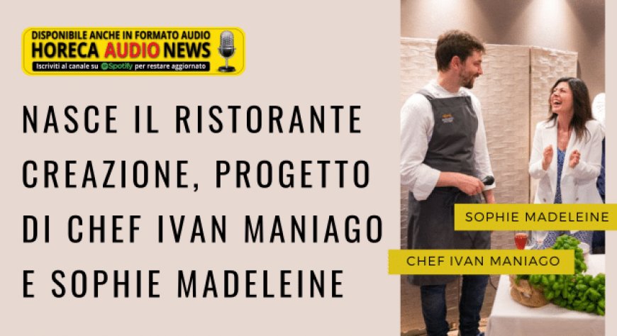Nasce il ristorante Creazione, progetto di chef Ivan Maniago e Sophie Madeleine