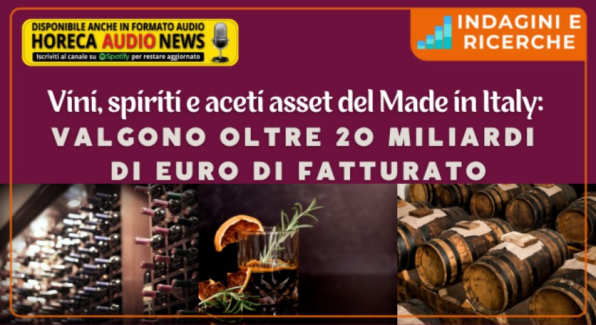 Vini, spiriti e aceti asset del Made in Italy: valgono oltre 20 miliardi di euro di fatturato
