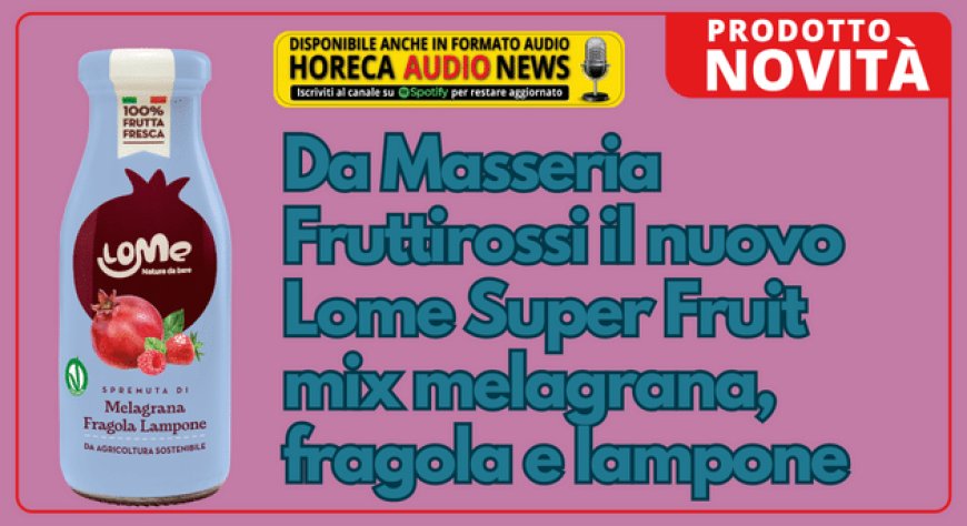 Da Masseria Fruttirossi il nuovo Lome Super Fruit mix melagrana, fragola e lampone