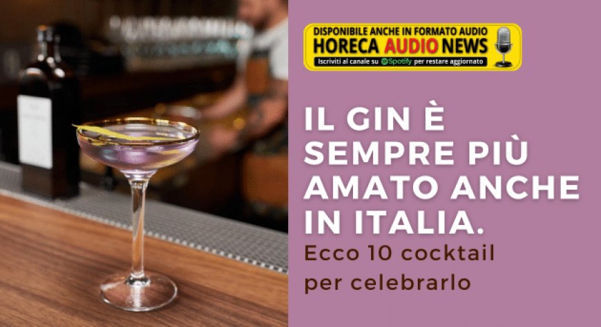 Il gin è sempre più amato anche in Italia. Ecco 10 cocktail per celebrarlo