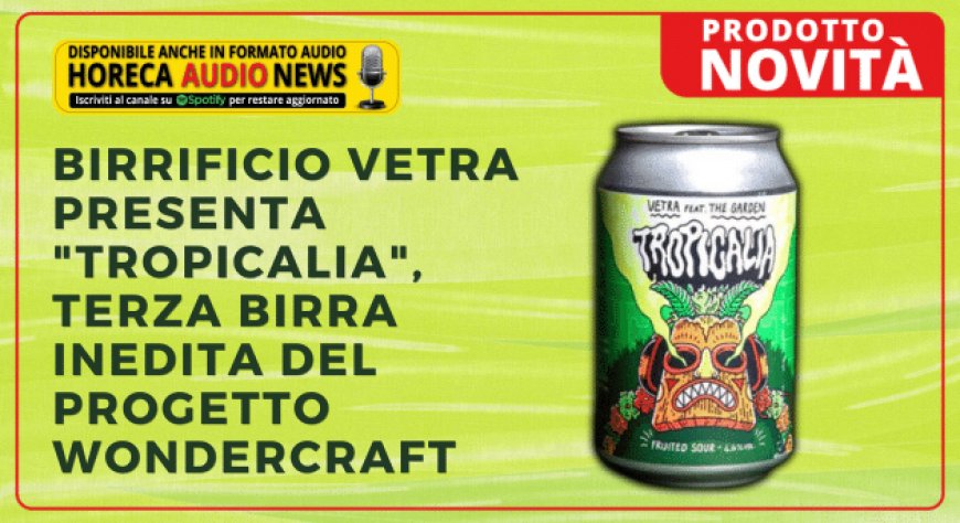 Birrificio Vetra presenta "Tropicalia", terza birra inedita del progetto Wondercraft