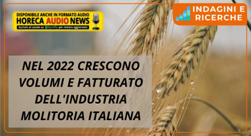 Nel 2022 crescono volumi e fatturato dell'industria molitoria italiana