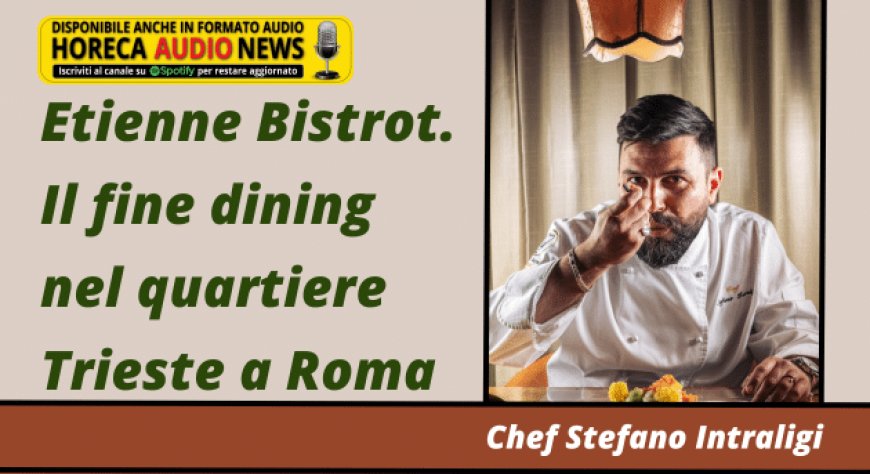 Etienne Bistrot. Il fine dining nel quartiere Trieste a Roma