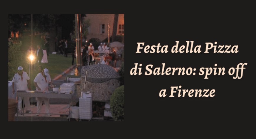 Festa della Pizza di Salerno: spin off a Firenze