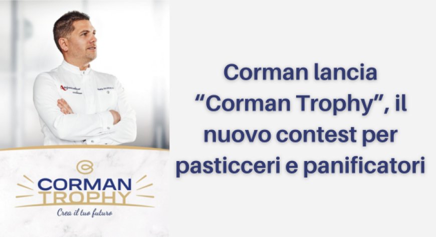 Corman lancia “Corman Trophy”, il nuovo contest per pasticceri e panificatori