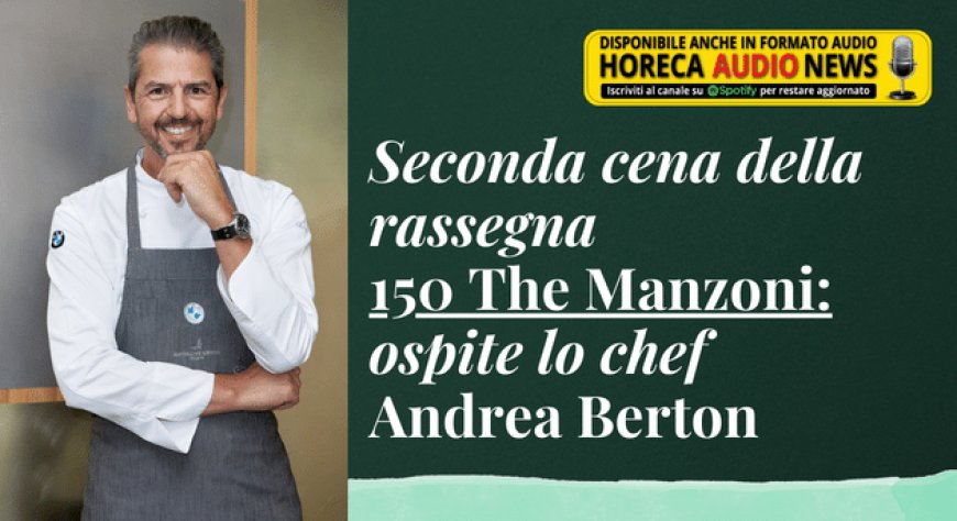Seconda cena della rassegna 150 The Manzoni: ospite lo chef Andrea Berton