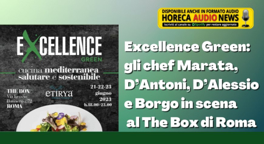 Excellence Green: gli chef Marata, D’Antoni, D’Alessio e Borgo in scena al The Box di Roma