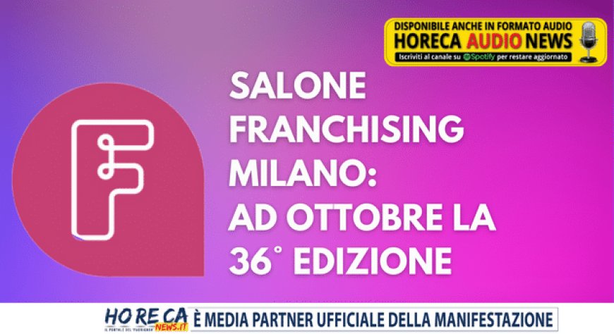 Salone Franchising Milano: ad ottobre la 36° edizione