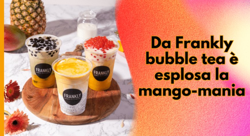Da Frankly bubble tea è esplosa la mango-mania