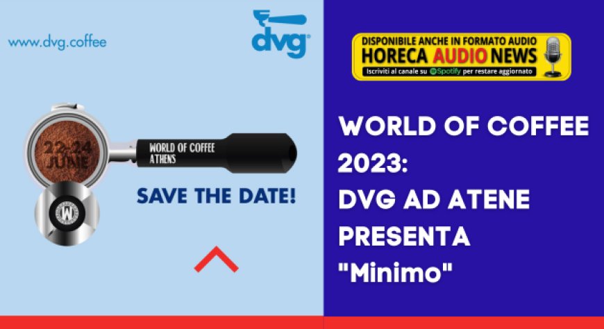 World of Coffee 2023: DVG ad Atene presenta "Minimo"