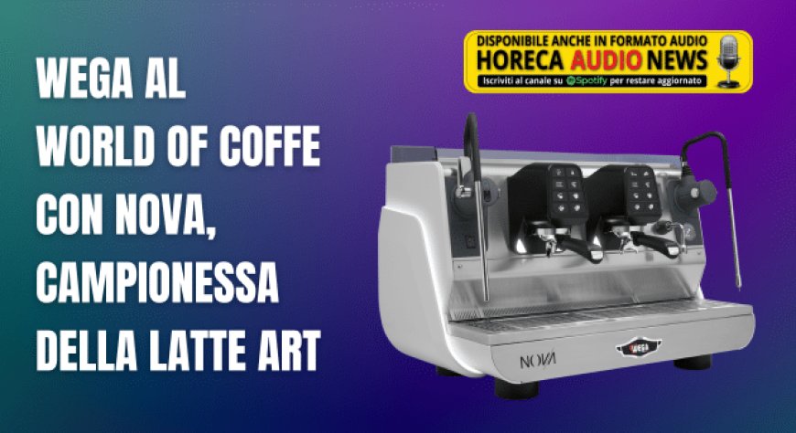 Wega al World of Coffe con Nova, campionessa della Latte Art
