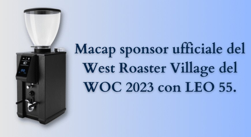 Macap sponsor ufficiale del West Roaster Village del WOC 2023 con LEO 55.