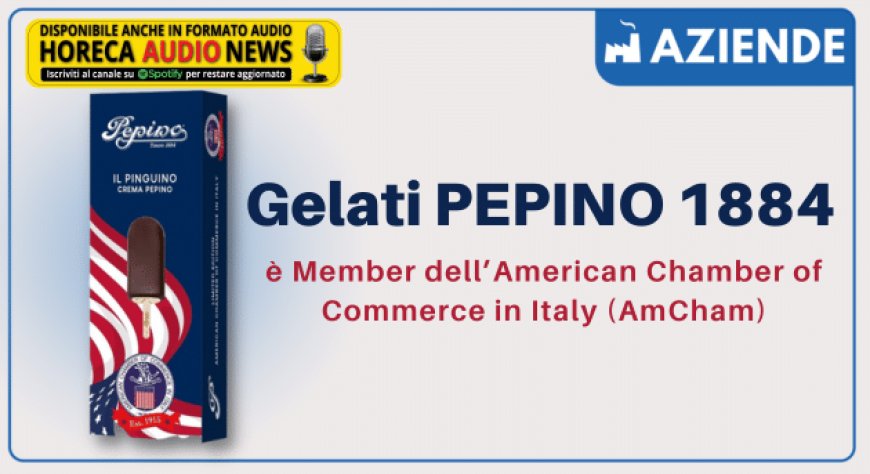 Gelati PEPINO 1884 è Member dell’American Chamber of Commerce in Italy (AmCham)