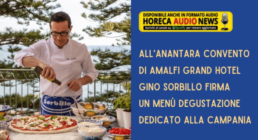 All'Anantara Convento di Amalfi Grand Hotel Gino Sorbillo firma un menù degustazione dedicato alla Campania