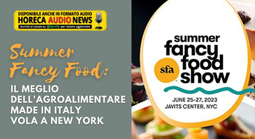 Summer Fancy Food: il meglio dell'agroalimentare Made in Italy vola a New York