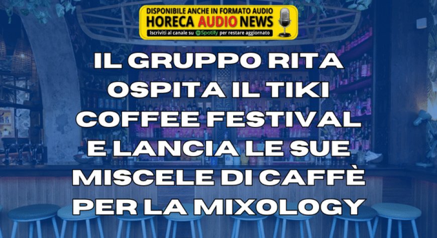 Il Gruppo Rita ospita il Tiki Coffee Festival e lancia le sue miscele di caffè per la mixology