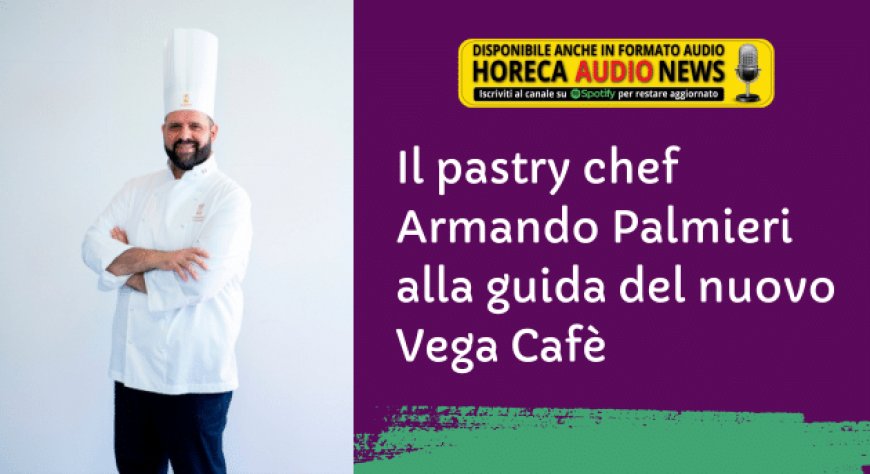 Il pastry chef Armando Palmieri alla guida del nuovo Vega Cafè