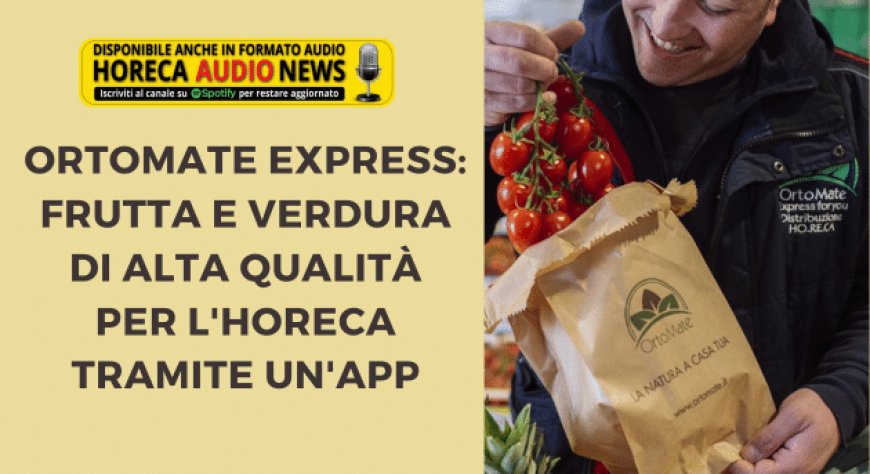Ortomate Express: frutta e verdura di alta qualità per l'Horeca tramite un'app