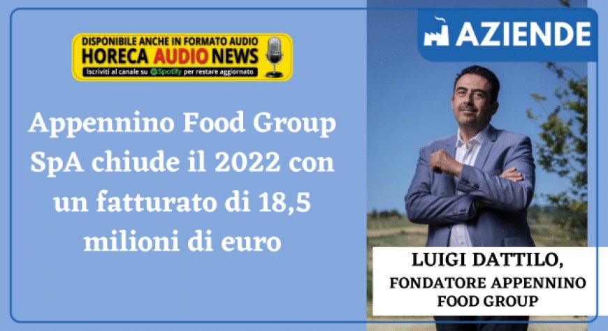 Appennino Food Group SpA chiude il 2022 con un fatturato di 18,5 milioni di euro