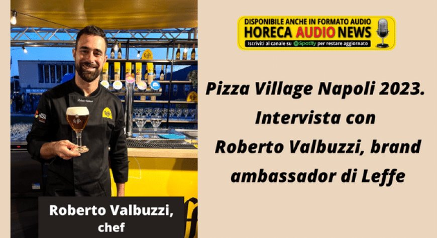 Pizza Village Napoli 2023. Intervista con Roberto Valbuzzi, brand ambassador di Leffe