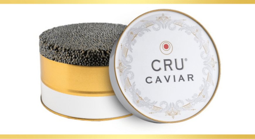 Nasce la Cru Caviar Experience, per scoprire il mondo del caviale
